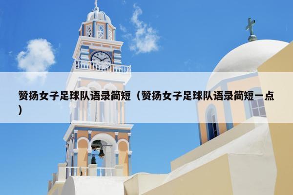 赞扬女子足球队语录简短（赞扬女子足球队语录简短一点）