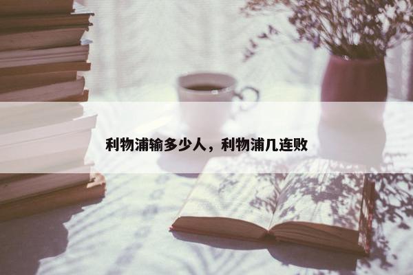 利物浦输多少人，利物浦几连败