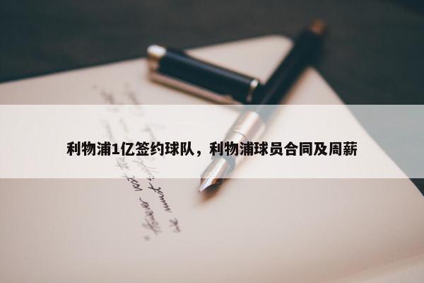 利物浦1亿签约球队，利物浦球员合同及周薪