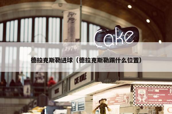 德拉克斯勒进球（德拉克斯勒踢什么位置）