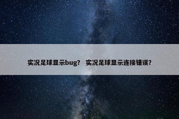 实况足球显示bug? 实况足球显示连接错误? 实况足球显示bug? 实况足球显示连接错误?
