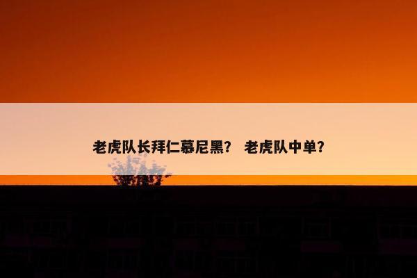 老虎队长拜仁慕尼黑？ 老虎队中单？