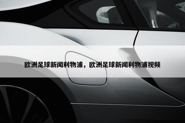 欧洲足球新闻利物浦,欧洲足球新闻利物浦视频 欧洲足球新闻利物浦,欧洲足球新闻利物浦视频