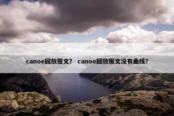 canoe回放报文? canoe回放报文没有曲线? canoe回放报文? canoe回放报文没有曲线?
