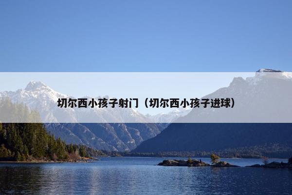 切尔西小孩子射门（切尔西小孩子进球）