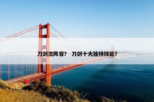 刀剑流阵容? 刀剑十大独特技能? 刀剑流阵容? 刀剑十大独特技能?