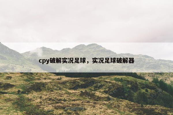 cpy破解实况足球,实况足球破解器 cpy破解实况足球,实况足球破解器