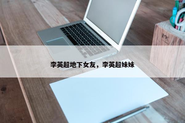 李英超地下女友，李英超妹妹