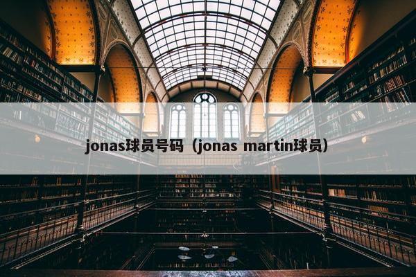jonas球员号码(jonas martin球员) jonas球员号码(jonas martin球员)