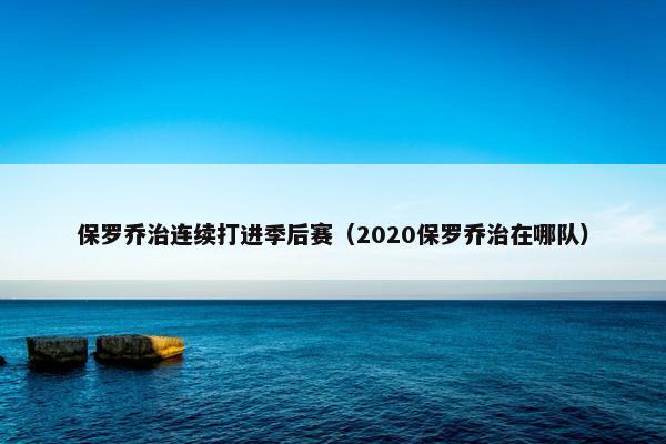 保罗乔治连续打进季后赛（2020保罗乔治在哪队）
