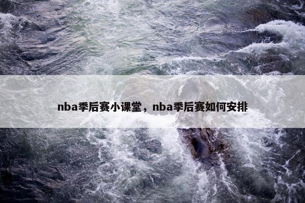 nba季后赛小课堂，nba季后赛如何安排