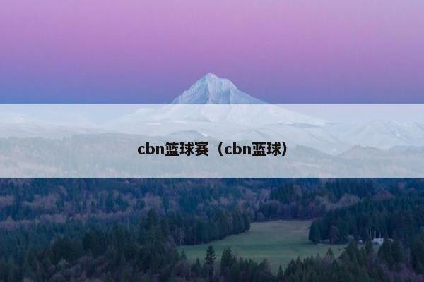 cbn篮球赛（cbn蓝球）