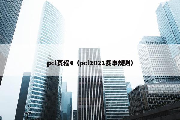 pcl赛程4（pcl2021赛事规则）