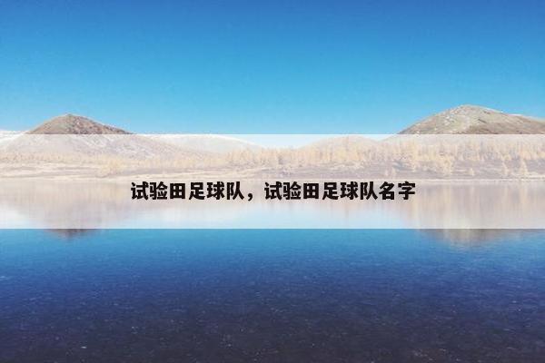 试验田足球队,试验田足球队名字 试验田足球队,试验田足球队名字