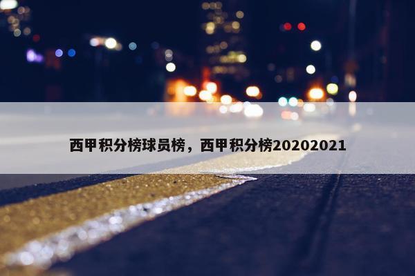 西甲积分榜球员榜,西甲积分榜20202021 西甲积分榜球员榜,西甲积分榜20202021