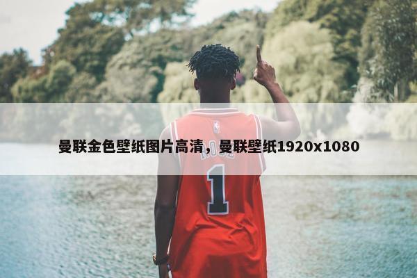 曼联金色壁纸图片高清，曼联壁纸1920x1080