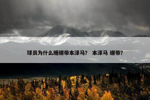 球员为什么缠绷带本泽马？ 本泽马 绷带？