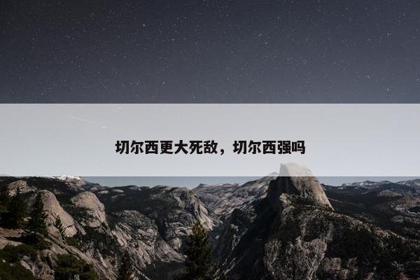 切尔西更大死敌,切尔西强吗 切尔西更大死敌,切尔西强吗