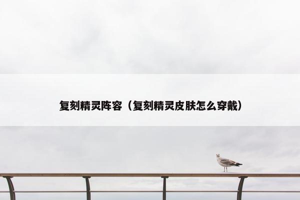 复刻精灵阵容（复刻精灵皮肤怎么穿戴）