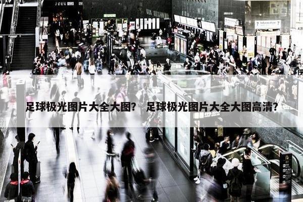 足球极光图片大全大图？ 足球极光图片大全大图高清？