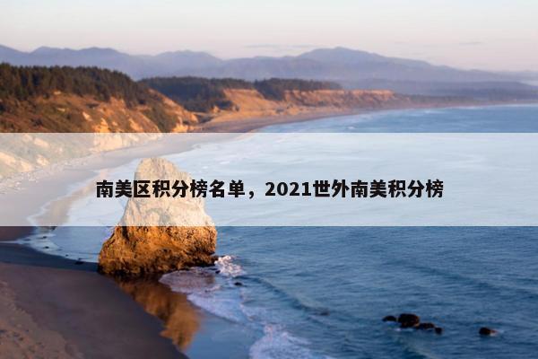 南美区积分榜名单,2021世外南美积分榜 南美区积分榜名单,2021世外南美积分榜