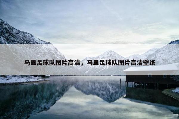 马里足球队图片高清，马里足球队图片高清壁纸