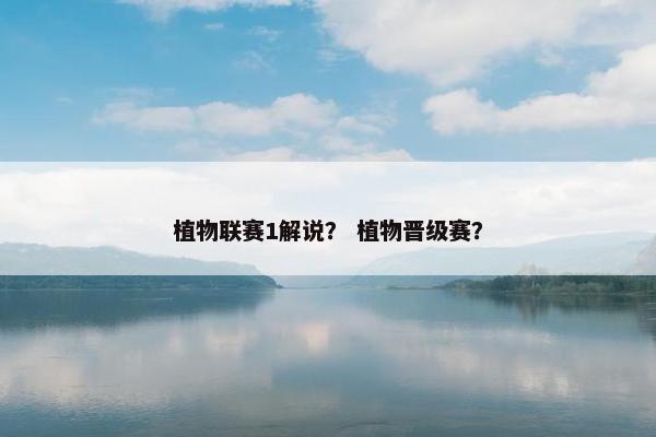 植物联赛1解说？ 植物晋级赛？