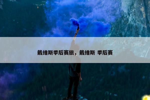 戴维斯季后赛旅,戴维斯 季后赛 戴维斯季后赛旅,戴维斯 季后赛