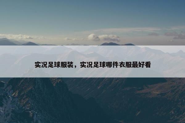实况足球服装，实况足球哪件衣服最好看