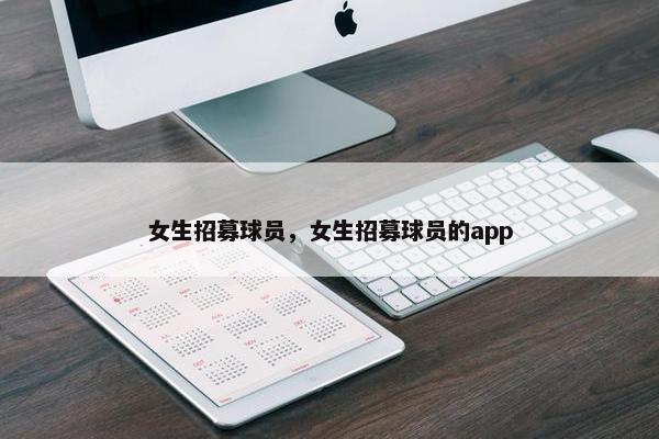 女生招募球员,女生招募球员的app 女生招募球员,女生招募球员的app