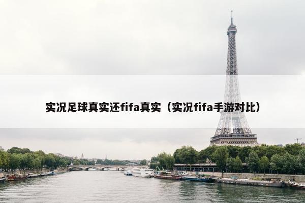 实况足球真实还fifa真实（实况fifa手游对比）