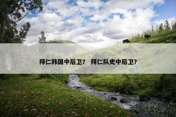 拜仁韩国中后卫? 拜仁队史中后卫? 拜仁韩国中后卫? 拜仁队史中后卫?