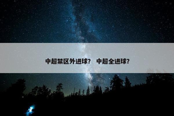 中超禁区外进球？ 中超全进球？