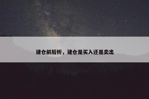 建仓前后析，建仓是买入还是卖出