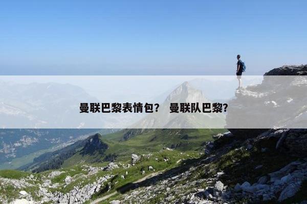 曼联巴黎表情包？ 曼联队巴黎？