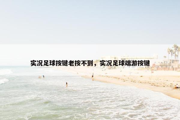 实况足球按键老按不到，实况足球端游按键