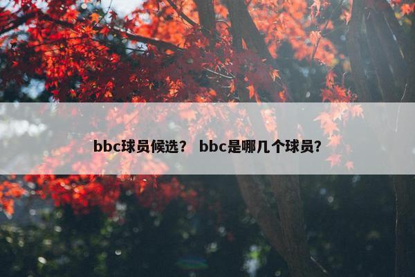 bbc球员候选？ bbc是哪几个球员？