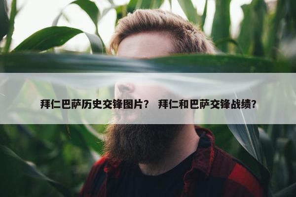 拜仁巴萨历史交锋图片? 拜仁和巴萨交锋战绩? 拜仁巴萨历史交锋图片? 拜仁和巴萨交锋战绩?