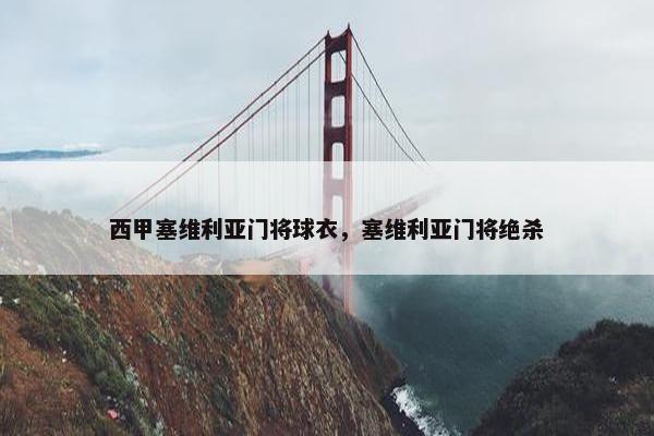 西甲塞维利亚门将球衣,塞维利亚门将绝杀 西甲塞维利亚门将球衣,塞维利亚门将绝杀