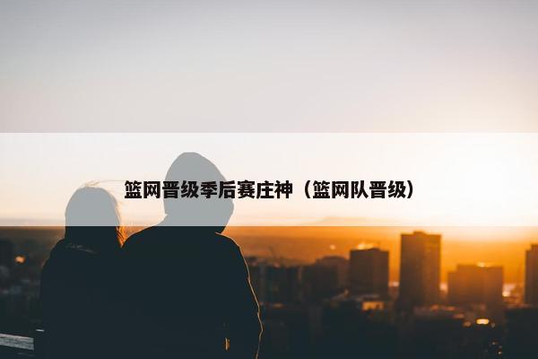 篮网晋级季后赛庄神（篮网队晋级）