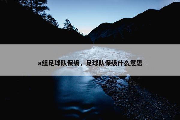 a组足球队保级，足球队保级什么意思