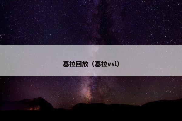 基拉回放（基拉vsl）