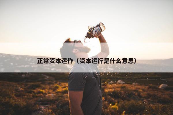 正常资本运作（资本运行是什么意思）
