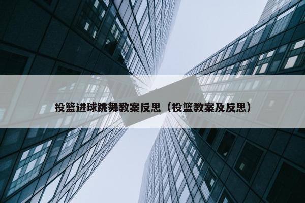 投篮进球跳舞教案反思（投篮教案及反思）