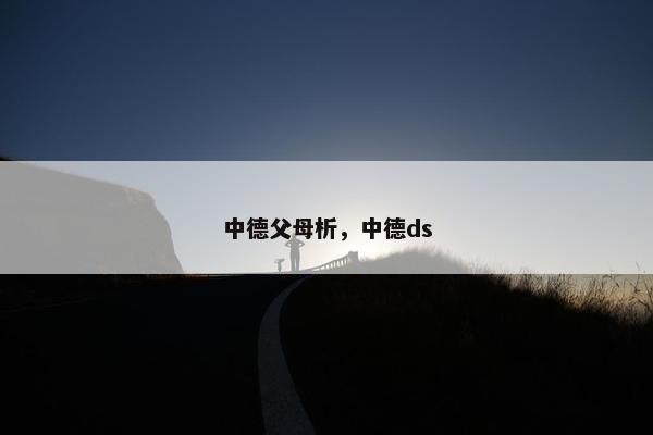 中德父母析，中德ds