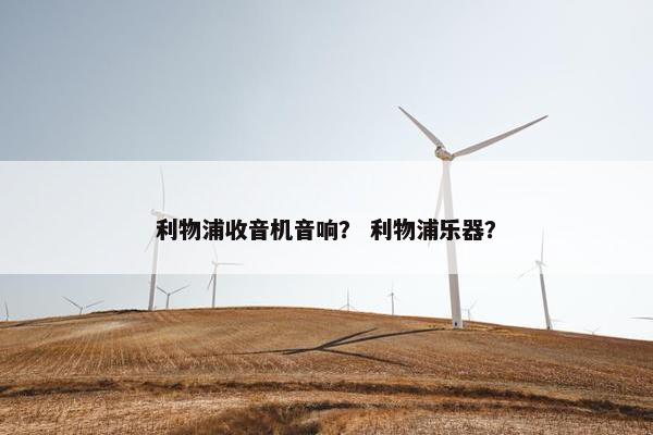 利物浦收音机音响？ 利物浦乐器？