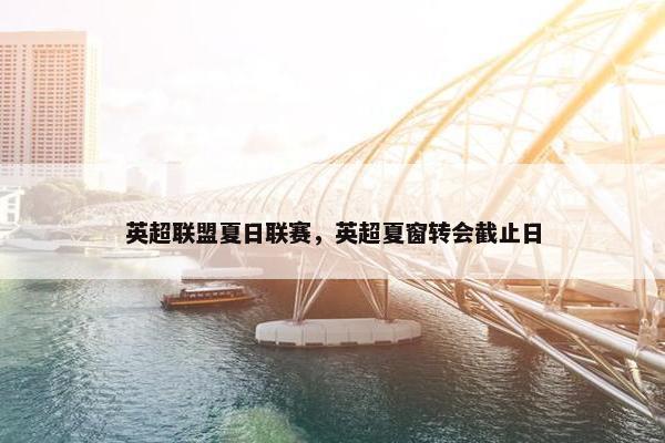 英超联盟夏日联赛，英超夏窗转会截止日