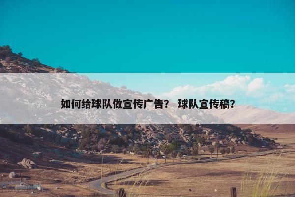 如何给球队做宣传广告？ 球队宣传稿？