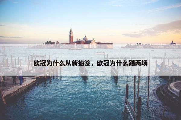 欧冠为什么从新抽签，欧冠为什么踢两场