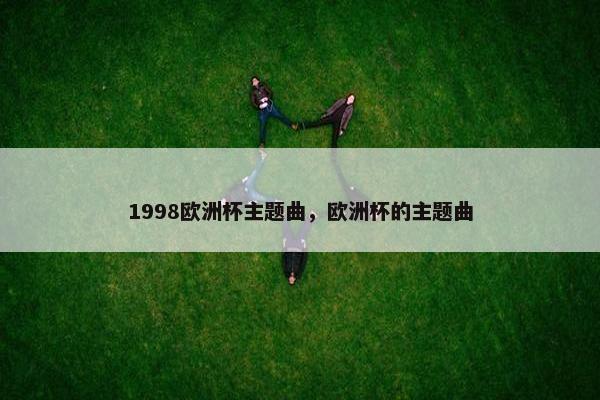 1998欧洲杯主题曲，欧洲杯的主题曲